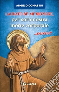Laudato si', mi' Signore, per sora nostra morte corporale ...perché? libro