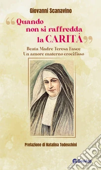 «Quando non si raffredda la carità». Beata madre Teresa Fasce. Un amore materno crocifisso libro