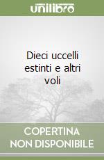 Dieci uccelli estinti e altri voli