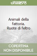 Animali della fattoria. Ruote di feltro libro