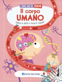 Il corpo umano. Solleva le alette e trova le risposte! I primi libri del perché. Ediz. a colori libro