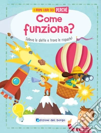 Come funziona? Solleva le alette e trova le risposte! Ediz. a colori
