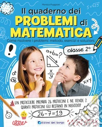 Il quaderno dei problemi di matematica. Come risolvere i problemi: metodo, esercizi e soluzioni. Classe 2ª libro