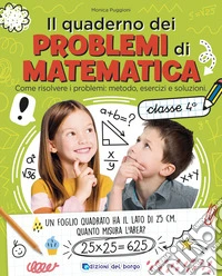 Il quaderno dei problemi di matematica. Come risolvere i problemi: metodo, esercizi e soluzioni. Classe 4ª libro