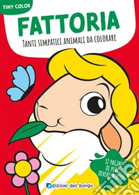 Fattoria. Tanti simpatici animali da colorare. Tiny color. Ediz. a colori libro