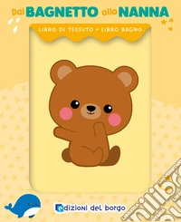 Orsetto. Dal bagnetto alla nanna. Ediz. a colori libro