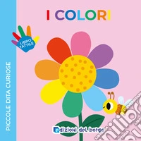 I colori. Piccole dita curiose. Ediz. a colori libro