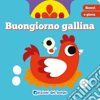 Buongiorno gallina. Scorri e gioca. Ediz. a colori libro