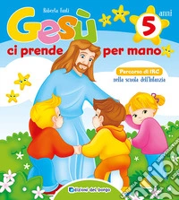 Gesù ci prende per mano. 5 anni. Ediz. a colori