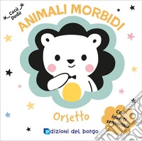 Orsetto. Animali morbidi. Ediz. a colori libro