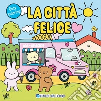 La città felice. Ediz. a colori libro