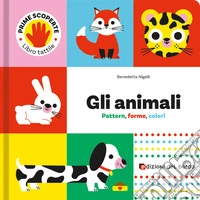 Animali. Pattern, forme, colori. Prime scoperte. Ediz. a colori libro