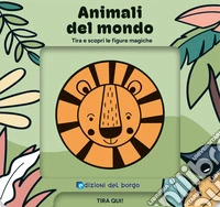 Animali del mondo. Tira e scopri le figure magiche. Ediz. a colori libro
