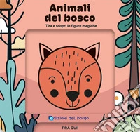 Animali del bosco. Tira e scopri le figure magiche. Ediz. a colori libro