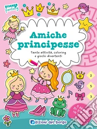 Amiche principesse. Tante attività, coloring e giochi divertenti. Sticker fantasy. Ediz. a colori libro