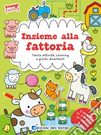 Insieme alla fattoria. Tante attività, coloring e giochi divertenti. Sticker fantasy. Ediz. a colori libro