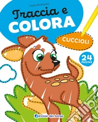 Cuccioli. Traccia e colora. Ediz. a colori libro