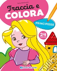 Principesse. Traccia e colora. Ediz. a colori libro