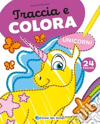 Unicorni. Traccia e colora. Ediz. a colori libro
