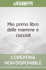 Mio primo libro delle mamme e cuccioli libro