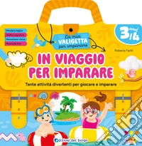 In viaggio per imparare. 3/4 anni. Tante attività divertenti per giocare e imparare. La mia valigetta per imparare. Ediz. a spirale libro