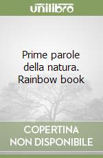 Prime parole della natura. Rainbow book libro