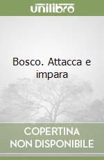 Bosco. Attacca e impara libro