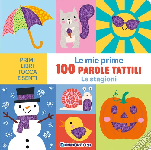 Le stagioni. Le mie prime 100 parole tattili. Ediz. a colori