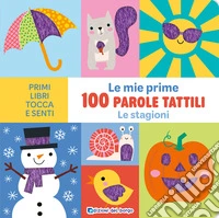 Le stagioni. Le mie prime 100 parole tattili. Ediz. a colori libro