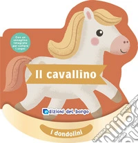 Il cavallino. I dondolini. Con un sonaglino integrato per cullare i sogni. Ediz. a colori