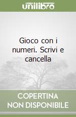 Gioco con i numeri. Scrivi e cancella libro