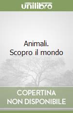 Animali. Scopro il mondo libro