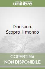 Dinosauri. Scopro il mondo libro