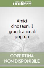 Amici dinosauri. I grandi animali pop-up libro