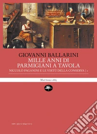 Mille anni di parmigiani a tavola. Vol. 1: Niccolò Paganini e le virtù della conserva libro