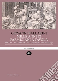Mille anni di parmigiani a tavola. Vol. 2: Riso al latte per le galline della duchessa libro