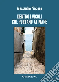 Dentro i vicoli che portano al mare libro