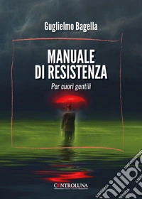 Manuale di resistenza. Per cuori gentili