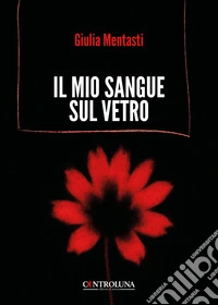 Il mio sangue sul vetro libro