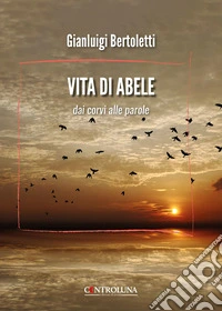 Vita di Abele. Dai corvi alle parole libro