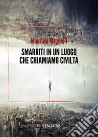 Smarriti in un luogo che chiamiamo civiltà