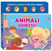 Gli animali domestici. Schiaccia&suona. Ediz. a colori libro