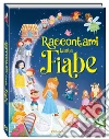 Raccontami tante fiabe. Belle fiabe. Ediz. a colori libro