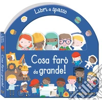 Cosa farò da grande! Libri a spasso. Ediz. a colori libro