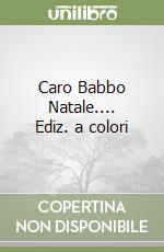 Caro Babbo Natale.... Ediz. a colori libro