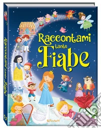 Raccontami tante fiabe. Belle fiabe. Ediz. a colori libro