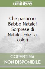 Che pasticcio Babbo Natale! Sorprese di Natale. Ediz. a colori libro