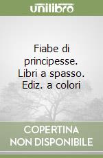 Fiabe di principesse. Libri a spasso. Ediz. a colori libro