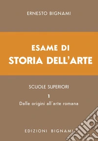 Esame di storia dell'arte. Vol. 1: Dalle origini all'arte romana libro