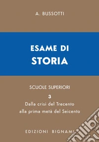 Esame di storia. Per le Scuole superiori. Vol. 3: Dalla crisi del Trecento alla prima metà del Seicento libro